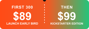 First 300 Launch Early Bird rewards: $89. Then Kickstarter Edition: $99.